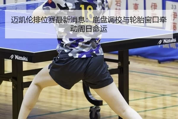 mai-kai-lun-pai-wei-sai-zui-xin-xiao-xi-di-pan-diao-xiao-yu-lun-tai-chuang-kou-qian-dong-zhou-ri-ming-yun-3-173.jpg
